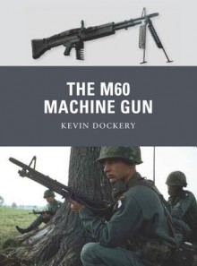 The M60 Machine Gun - Kevin Dockery, Mark Stacey