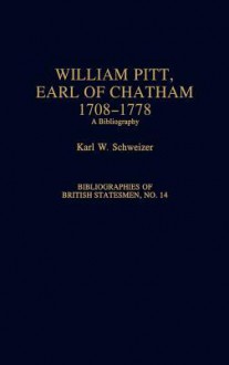 William Pitt, Earl of Chatham, 1708-1778: A Bibliography - Karl W. Schweizer