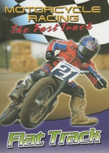 Flat Track (Motorcycle Racing: The Fast Track) - Jim Mezzanotte