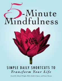 5 Minute Mindfulness: Simple Daily Shortcuts To Transform Your Life - David B. Dillard-Wright, Heidi E. Spear, Paula Munier