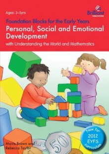 Personal, Social and Emotional Development with Understanding the World and Mathematics: Foundation Blocks for the Early Years - Mavis Brown, Rebecca Taylor