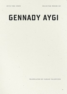Into the Snow: Selected Poems - Gennady Aygi, Sarah Valentine