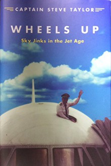 Wheels Up: Sky Jinks in the Jet Age - Steve Taylor
