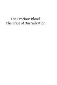 The Precious Blood: The Price of Our Salvation - Frederick William Faber DD, Hermenegild Tosf