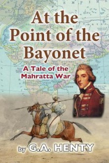 At the Point of the Bayonet: A Tale of the Mahratta War - G.A. Henty