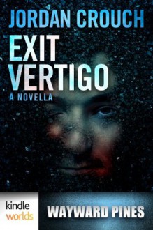 Wayward Pines: Exit Vertigo (Kindle Worlds Novella) - Jordan Crouch