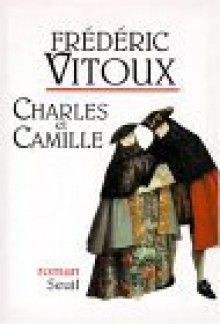 Charles et Camille - Frédéric Vitoux