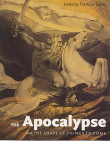 The Apocalypse And The Shape Of Things To Come - Frances Carey