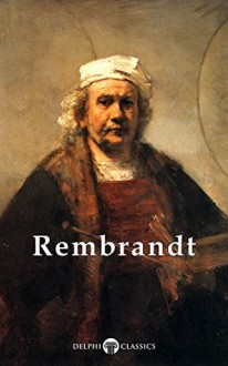 Delphi Complete Works of Rembrandt van Rijn (Illustrated) (Masters of Art Book 9) - Rembrandt Van Rijn