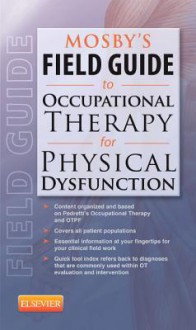 Mosby's Field Guide to Occupational Therapy for Physical Dysfunction - C.V. Mosby Publishing Company