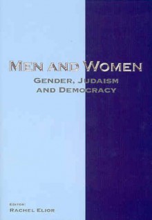 Men And Women: Gender, Judaism And Democracy - Rachel Elior
