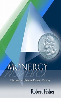 Monergy: Discover the Ultimate Energy of Money - Robert Fisher