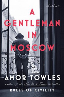 A Gentleman in Moscow: A Novel - Amor Towles