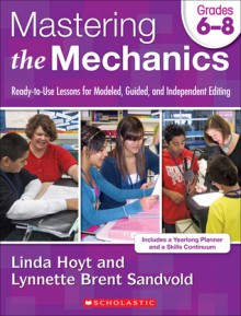 Mastering the Mechanics: Grades 6�8: Ready-to-Use Lessons for Modeled, Guided and Independent Editing - Linda Hoyt, Lynnette Brent