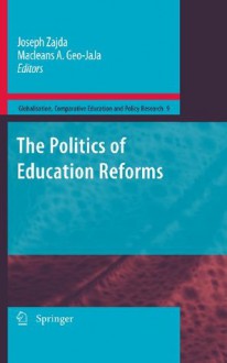 The Politics of Education Reforms (Globalisation, Comparative Education and Policy Research) - Joseph Zajda, Macleans A. Geo-Jaja