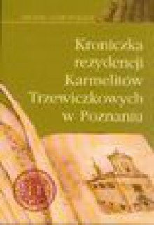 Kroniczki rezydencji Karmelitów Trzewiczkowych w Poznaniu - Jacek Wiesiołowski