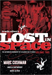 Irwin Allen's Lost in Space: The Authorized Biography of a Classic Sci-Fi Series, Volume 2 - Marc Cushman, Mark Alfred, Angela Cartwright