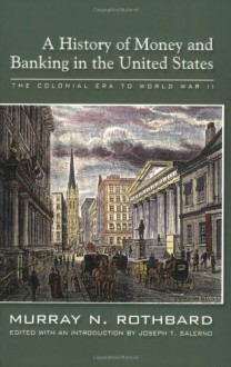 A History of Money and Banking in the United States: The Colonial Era to World War II - Murray N. Rothbard, Joseph T. Salerno