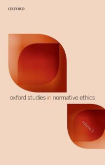 Oxford Studies in Normative Ethics: Volume 3 - Mark Timmons