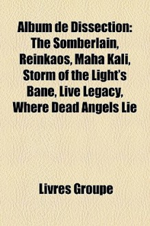 Album de Dissection: The Somberlain, Reinkaos, Maha Kali, Storm of the Light's Bane, Live Legacy, Where Dead Angels Lie - Livres Groupe