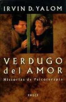 Verdugo del Amor: Historias de Psicoterapia - Irvin D. Yalom, Rolando Costa Picazo