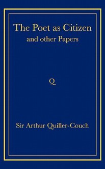 The Poet as Citizen and Other Papers - Arthur Quiller-Couch