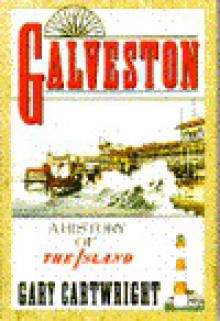 Galveston: A History of the Island - Gary Cartwright