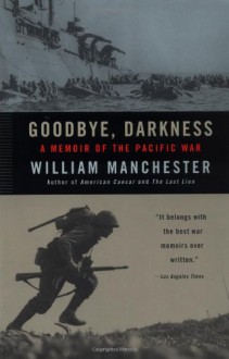 Goodbye, Darkness: A Memoir of the Pacific War - William Raymond Manchester