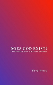 Does God Exist? a Philosophical Look at God and Existence - Fred Perry