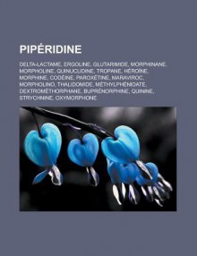 Piperidine: Delta-Lactame, Ergoline, Glutarimide, Morphinane, Morpholine, Quinuclidine, Tropane, Heroine, Morphine, Codeine, Paroxetine, Maraviroc, Morpholino, Thalidomide, Methylphenidate, Dextromethorphane, Buprenorphine, Quinine - Livres Groupe