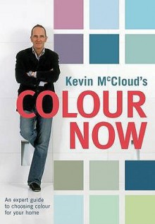 Kevin McCloud's Colour Now: An Expert Guide to Choosing Colours for Your Home - Kevin McCloud