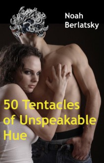 50 Tentacles of Unspeakable Hue - Noah Berlatsky