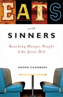 Eats with Sinners: Reaching Hungry People Like Jesus Did - Arron Chambers