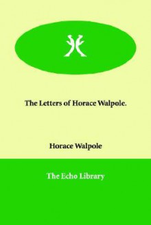 The Letters of Horace Walpole - Horace Walpole