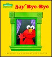 Say Bye-Bye (Toddler Books) - Norman Gorbaty, Anna Ross, Sesame Street