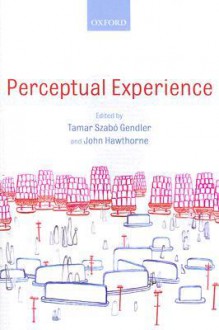 Perceptual Experience - Tamar Szabó Gendler, John Hawthorne