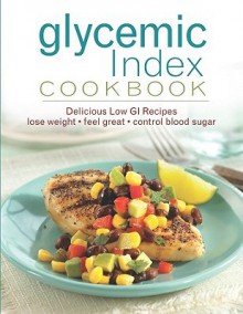 Glycemic Index Cookbook: Delicious Low GI Recipes - Publications International Ltd.