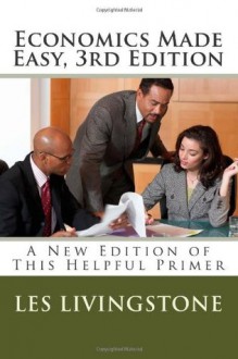 Economics Made Easy, 3rd Edition: A New Edition of This Helpful Primer - Les Livingstone