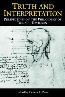 Truth and Interpretation: Perspectives on the Philosophy of Donald Davidson - Ernest Lepore