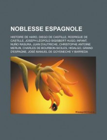 Noblesse Espagnole: Histoire de Haro, Diego de Castille, Rodrigue de Castille, Joseph Leopold Sigisbert Hugo, Infant, Nuno Rasura, Juan D'Autriche, Christophe Antoine Merlin, Charles de Bourbon-Siciles, Hidalgo, Grand D'Espagne - Livres Groupe