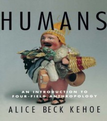 Humans: An Introduction to Four-Field Anthropology - Alice Beck Kehoe