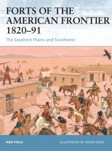 Forts of the American Frontier 1820-91: The Southern Plains and Southwest - Ron Field, Adam Hook