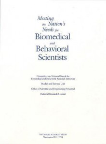 Meeting the Nation's Needs for Biomedical and Behavioral Scientists: Summary of the 1993 Public Hearings - Committee on National Needs for Biomedic, Office of Scientific and Engineering Personnel, National Research Council, Pamela Ebert Flattau, Studies and Surveys Unit, Laura Lathrop