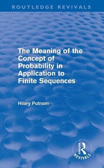 The Meaning of the Concept of Probability in Application to Finite Sequences (Routledge Revivals) - Hilary Putnam