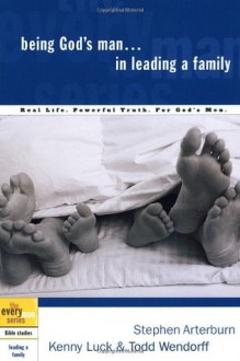 Being God's Man in Leading a Family - Stephen Arterburn, Kenny Luck, Todd Wendorff