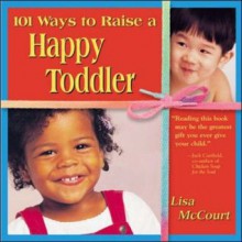 101 Ways to Raise a Happy Toddler - Lisa McCourt