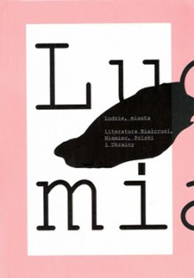 Ludzie, miasta. Literatura Białorusi, Niemiec, Polski i Ukrainy. Antologia tekstów - Piotr Marecki, Renata Serednicka, Igor Stokfiszewski, Michał Witkowski, Agnieszka Drotkiewicz, Mariusz Sieniewicz, Zbigniew Masternak, Mirosław Nahacz, Sławomir Shuty, Łukasz Orbitowski, Ignacy Karpowicz, Piotr Czerski, Juli Zeh, Taras Prochaśko, Dorota Masłowska, Mikoł