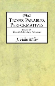 Tropes, Parables, and Performatives - J. Hillis Miller