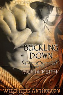 Buckling Down: A Wild Ride Story - Moira Keith