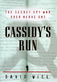 Cassidy's Run: The Secret Spy War Over Nerve Gas - David Wise